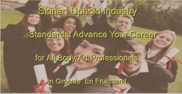 Skinart Uphold Industry Standards: Advance Your Career for All Body Art Professionals in Groente  En Fruitmarkt | Body Art Qualification Authority | BAQA-Netherlands