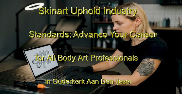 Skinart Uphold Industry Standards: Advance Your Career for All Body Art Professionals in Ouderkerk Aan Den Ijssel | Body Art Qualification Authority | BAQA-Netherlands