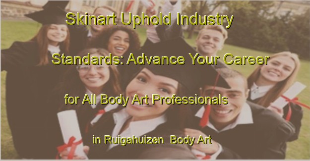 Skinart Uphold Industry Standards: Advance Your Career for All Body Art Professionals in Ruigahuizen | Body Art Qualification Authority | BAQA-Netherlands