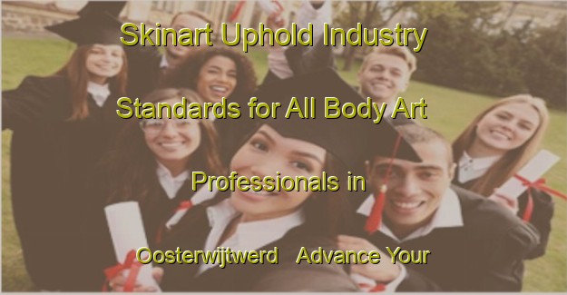 Skinart Uphold Industry Standards for All Body Art Professionals in Oosterwijtwerd - Advance Your Career | Body Art Qualification Authority | BAQA-Netherlands