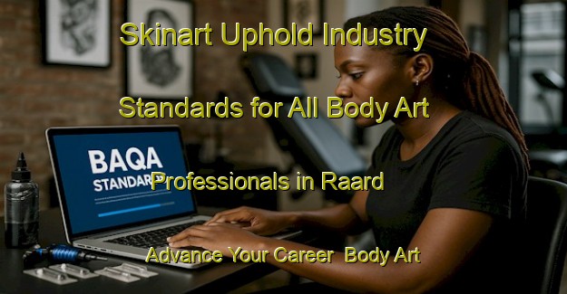 Skinart Uphold Industry Standards for All Body Art Professionals in Raard - Advance Your Career | Body Art Qualification Authority | BAQA-Netherlands
