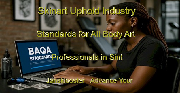 Skinart Uphold Industry Standards for All Body Art Professionals in Sint Jansklooster - Advance Your Career | Body Art Qualification Authority | BAQA-Netherlands