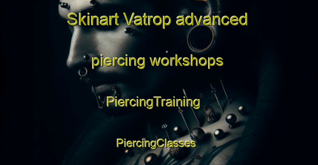 Skinart Vatrop advanced piercing workshops | PiercingTraining | PiercingClasses | SkinartTraining-Netherlands