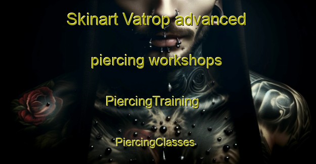 Skinart Vatrop advanced piercing workshops | PiercingTraining | PiercingClasses | SkinartTraining-Netherlands