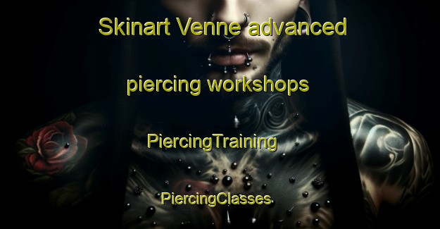 Skinart Venne advanced piercing workshops | PiercingTraining | PiercingClasses | SkinartTraining-Netherlands