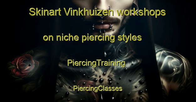 Skinart Vinkhuizen workshops on niche piercing styles | #PiercingTraining #PiercingClasses #SkinartTraining-Netherlands