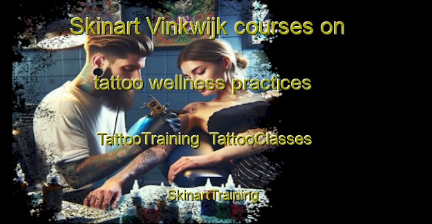 Skinart Vinkwijk courses on tattoo wellness practices | TattooTraining | TattooClasses | SkinartTraining-Netherlands