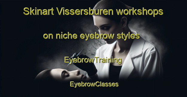 Skinart Vissersburen workshops on niche eyebrow styles | EyebrowTraining | EyebrowClasses | SkinartTraining-Netherlands