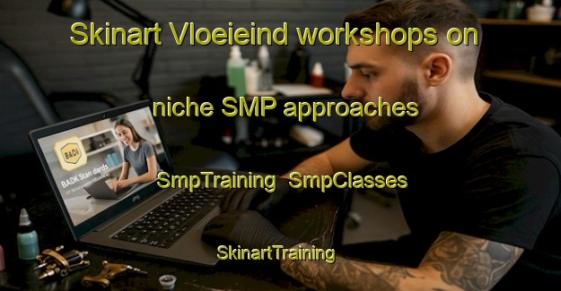 Skinart Vloeieind workshops on niche SMP approaches | SmpTraining | SmpClasses | SkinartTraining-Netherlands