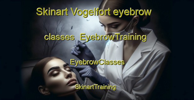 Skinart Vogelfort eyebrow classes | EyebrowTraining | EyebrowClasses | SkinartTraining-Netherlands