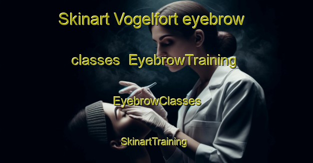 Skinart Vogelfort eyebrow classes | EyebrowTraining | EyebrowClasses | SkinartTraining-Netherlands