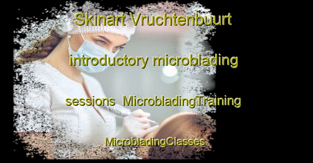 Skinart Vruchtenbuurt introductory microblading sessions | MicrobladingTraining | MicrobladingClasses | SkinartTraining-Netherlands