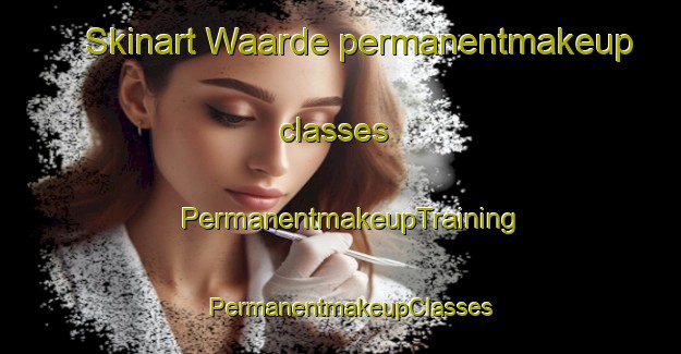 Skinart Waarde permanentmakeup classes | PermanentmakeupTraining | PermanentmakeupClasses | SkinartTraining-Netherlands