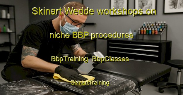 Skinart Wedde workshops on niche BBP procedures | BbpTraining | BbpClasses | SkinartTraining-Netherlands