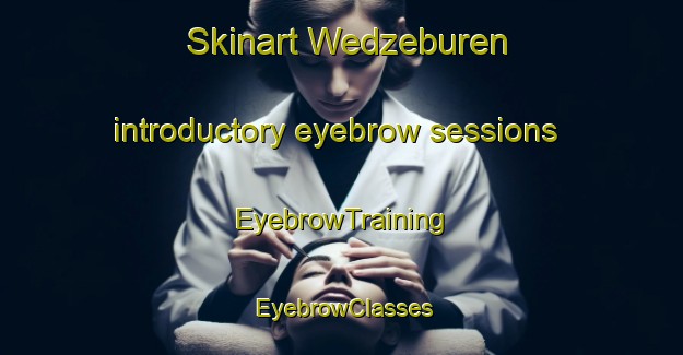 Skinart Wedzeburen introductory eyebrow sessions | EyebrowTraining | EyebrowClasses | SkinartTraining-Netherlands