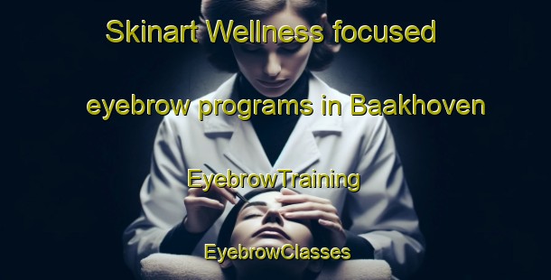 Skinart Wellness-focused eyebrow programs in Baakhoven | EyebrowTraining | EyebrowClasses | SkinartTraining-Netherlands