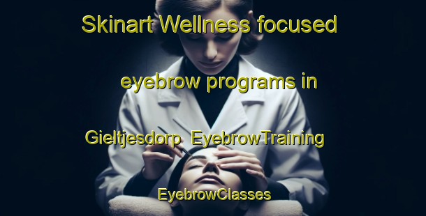 Skinart Wellness-focused eyebrow programs in Gieltjesdorp | EyebrowTraining | EyebrowClasses | SkinartTraining-Netherlands