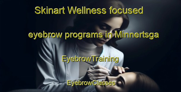 Skinart Wellness-focused eyebrow programs in Minnertsga | EyebrowTraining | EyebrowClasses | SkinartTraining-Netherlands