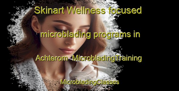 Skinart Wellness-focused microblading programs in Achterom | #MicrobladingTraining #MicrobladingClasses #SkinartTraining-Netherlands