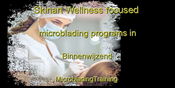 Skinart Wellness-focused microblading programs in Binnenwijzend | #MicrobladingTraining #MicrobladingClasses #SkinartTraining-Netherlands