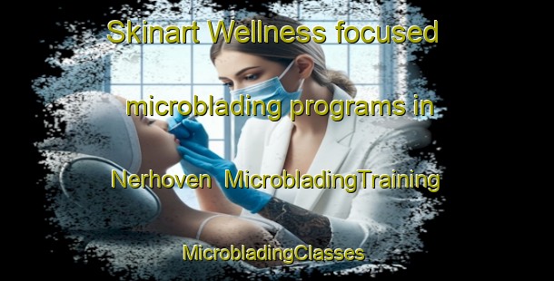 Skinart Wellness-focused microblading programs in Nerhoven | MicrobladingTraining | MicrobladingClasses | SkinartTraining-Netherlands
