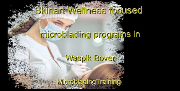 Skinart Wellness-focused microblading programs in Waspik Boven | #MicrobladingTraining #MicrobladingClasses #SkinartTraining-Netherlands