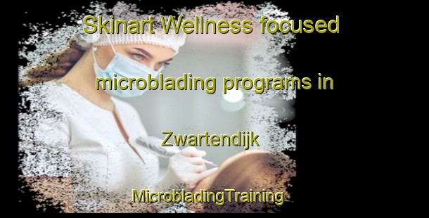 Skinart Wellness-focused microblading programs in Zwartendijk | MicrobladingTraining | MicrobladingClasses | SkinartTraining-Netherlands