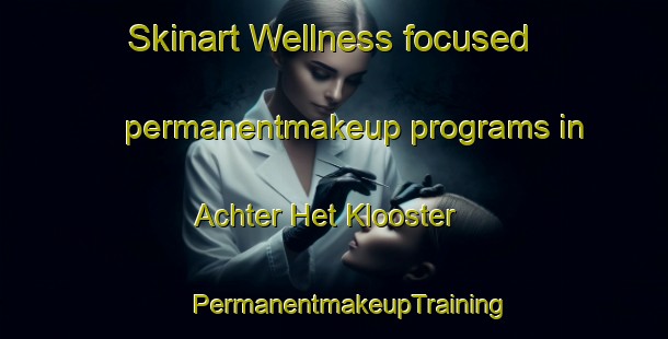 Skinart Wellness-focused permanentmakeup programs in Achter Het Klooster | #PermanentmakeupTraining #PermanentmakeupClasses #SkinartTraining-Netherlands