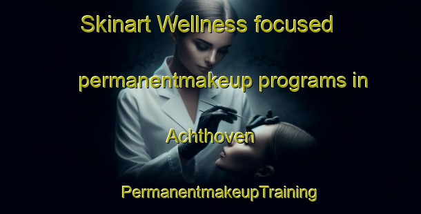 Skinart Wellness-focused permanentmakeup programs in Achthoven | #PermanentmakeupTraining #PermanentmakeupClasses #SkinartTraining-Netherlands