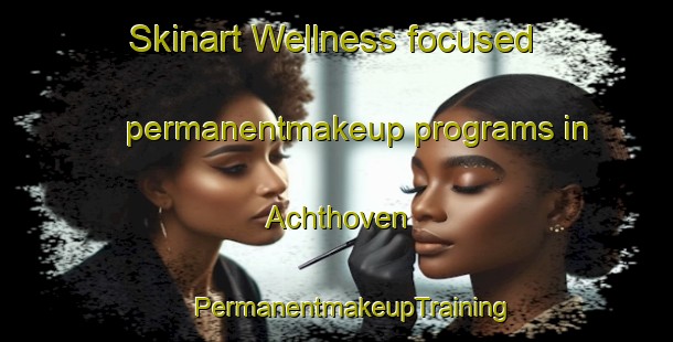 Skinart Wellness-focused permanentmakeup programs in Achthoven | #PermanentmakeupTraining #PermanentmakeupClasses #SkinartTraining-Netherlands