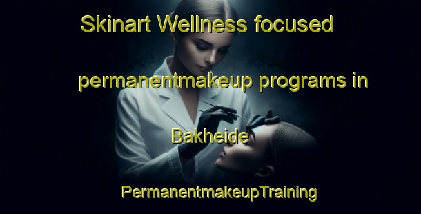 Skinart Wellness-focused permanentmakeup programs in Bakheide | #PermanentmakeupTraining #PermanentmakeupClasses #SkinartTraining-Netherlands