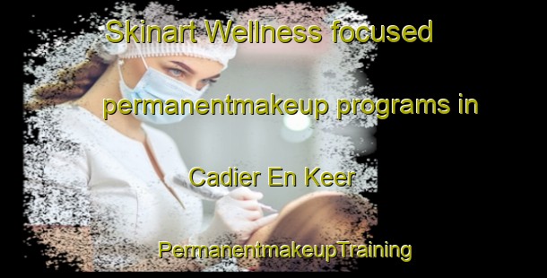 Skinart Wellness-focused permanentmakeup programs in Cadier En Keer | #PermanentmakeupTraining #PermanentmakeupClasses #SkinartTraining-Netherlands