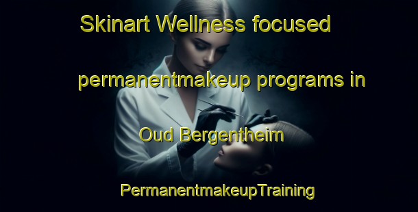 Skinart Wellness-focused permanentmakeup programs in Oud Bergentheim | #PermanentmakeupTraining #PermanentmakeupClasses #SkinartTraining-Netherlands