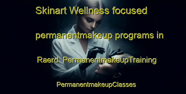 Skinart Wellness-focused permanentmakeup programs in Raerd | PermanentmakeupTraining | PermanentmakeupClasses | SkinartTraining-Netherlands