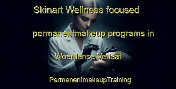 Skinart Wellness-focused permanentmakeup programs in Woerdense Verlaat | PermanentmakeupTraining | PermanentmakeupClasses | SkinartTraining-Netherlands