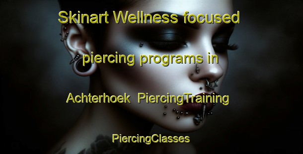 Skinart Wellness-focused piercing programs in Achterhoek | #PiercingTraining #PiercingClasses #SkinartTraining-Netherlands