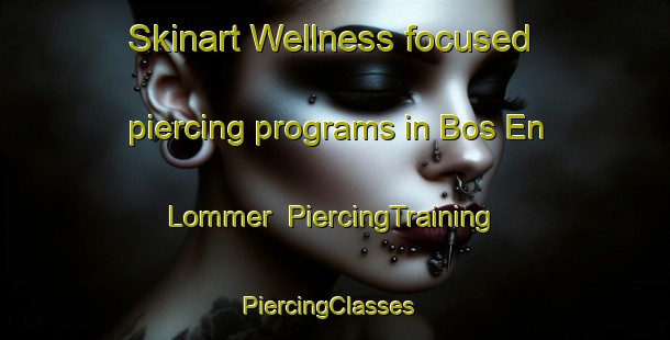 Skinart Wellness-focused piercing programs in Bos En Lommer | PiercingTraining | PiercingClasses | SkinartTraining-Netherlands