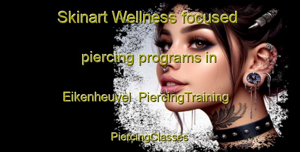 Skinart Wellness-focused piercing programs in Eikenheuvel | #PiercingTraining #PiercingClasses #SkinartTraining-Netherlands