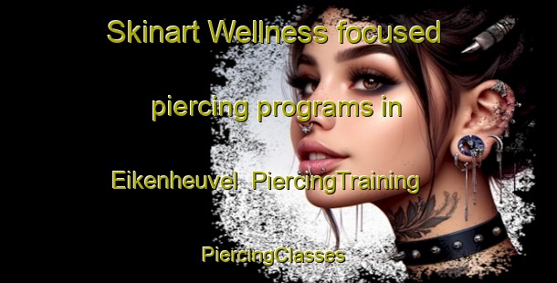 Skinart Wellness-focused piercing programs in Eikenheuvel | PiercingTraining | PiercingClasses | SkinartTraining-Netherlands
