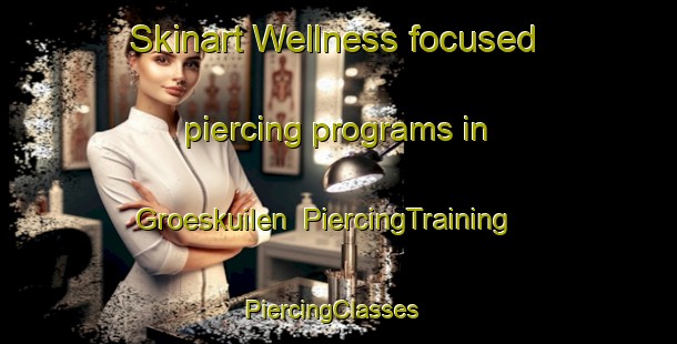 Skinart Wellness-focused piercing programs in Groeskuilen | PiercingTraining | PiercingClasses | SkinartTraining-Netherlands