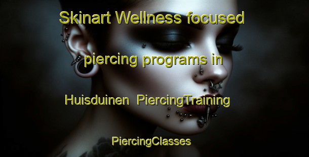 Skinart Wellness-focused piercing programs in Huisduinen | PiercingTraining | PiercingClasses | SkinartTraining-Netherlands