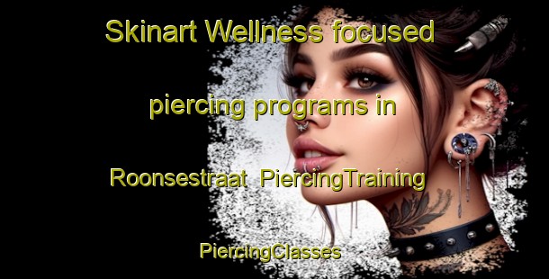 Skinart Wellness-focused piercing programs in Roonsestraat | PiercingTraining | PiercingClasses | SkinartTraining-Netherlands