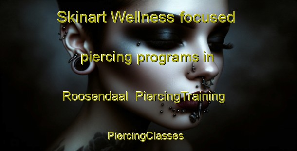 Skinart Wellness-focused piercing programs in Roosendaal | PiercingTraining | PiercingClasses | SkinartTraining-Netherlands
