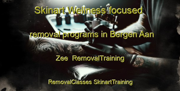 Skinart Wellness-focused removal programs in Bergen Aan Zee | #RemovalTraining #RemovalClasses #SkinartTraining-Netherlands