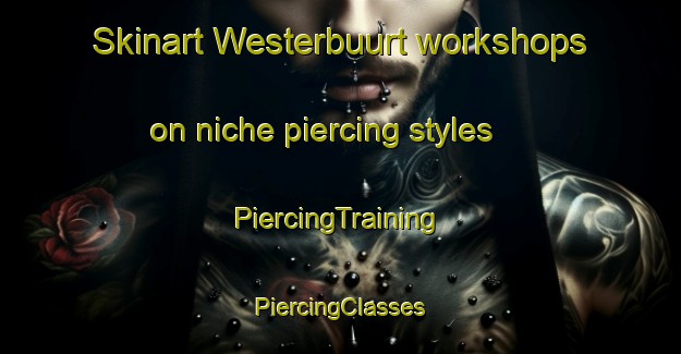 Skinart Westerbuurt workshops on niche piercing styles | #PiercingTraining #PiercingClasses #SkinartTraining-Netherlands