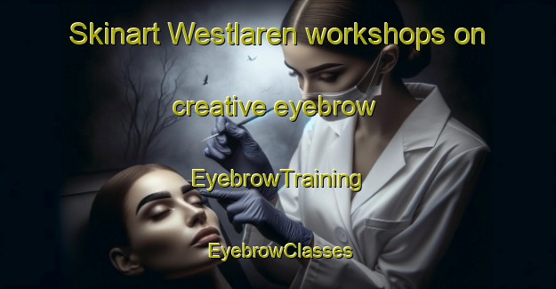 Skinart Westlaren workshops on creative eyebrow | EyebrowTraining | EyebrowClasses | SkinartTraining-Netherlands