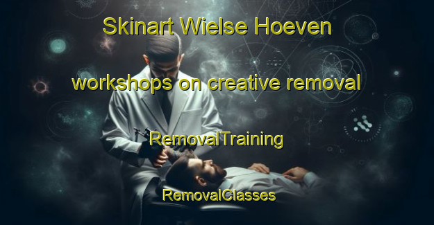 Skinart Wielse Hoeven workshops on creative removal | RemovalTraining | RemovalClasses | SkinartTraining-Netherlands