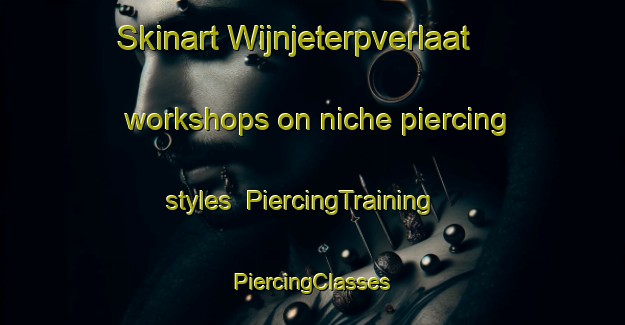 Skinart Wijnjeterpverlaat workshops on niche piercing styles | #PiercingTraining #PiercingClasses #SkinartTraining-Netherlands