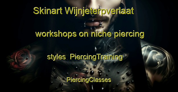 Skinart Wijnjeterpverlaat workshops on niche piercing styles | #PiercingTraining #PiercingClasses #SkinartTraining-Netherlands