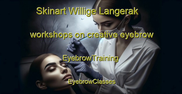 Skinart Willige Langerak workshops on creative eyebrow | EyebrowTraining | EyebrowClasses | SkinartTraining-Netherlands